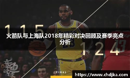 火箭队与上海队2018年精彩对决回顾及赛季亮点分析
