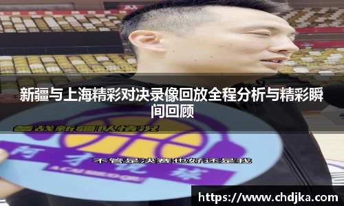 新疆与上海精彩对决录像回放全程分析与精彩瞬间回顾